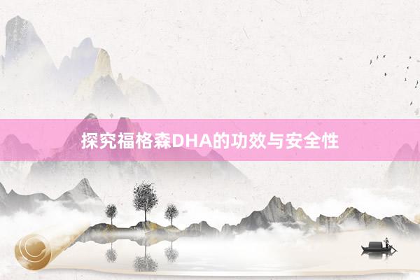 探究福格森DHA的功效与安全性